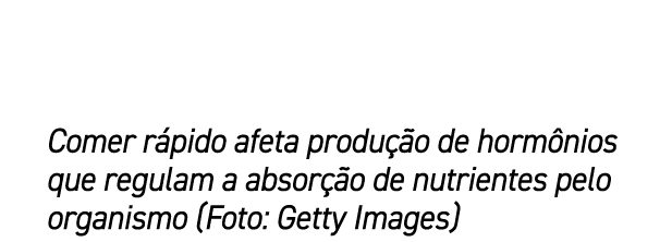 Comer r pido afeta produ o de horm nios que regulam a absor  o de nutrientes pelo organismo (Foto: Getty Images)