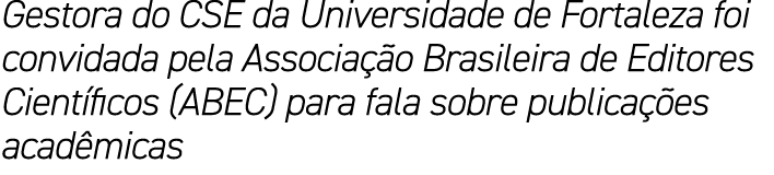 Gestora do CSE da Universidade de Fortaleza foi convidada pela Associa o Brasileira de Editores Cient ficos (ABEC) p...
