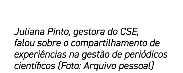 Juliana Pinto, gestora do CSE, falou sobre o compartilhamento de experi ncias na gest o de peri dicos cient ficos (Fo...