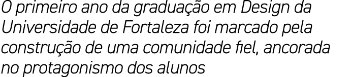 O primeiro ano da gradua o em Design da Universidade de Fortaleza foi marcado pela constru  o de uma comunidade fiel...
