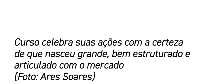 Curso celebra suas a es com a certeza de que nasceu grande, bem estruturado e articulado com o mercado (Foto: Ares S...
