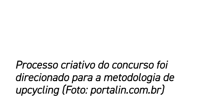 Processo criativo do concurso foi direcionado para a metodologia de upcycling (Foto: portalin.com.br)