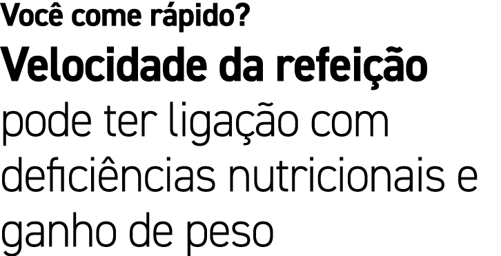 Voc come r pido? Velocidade da refei  o pode ter liga  o com defici ncias nutricionais e ganho de peso