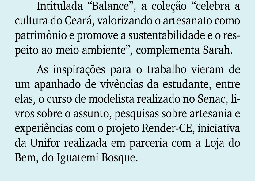 Intitulada “Balance”, a cole o “celebra a cultura do Cear , valorizando o artesanato como patrim nio e promove a sus...
