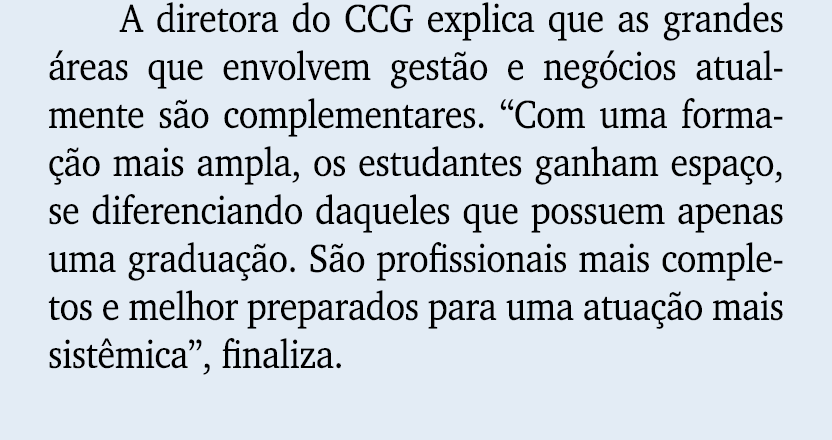 A diretora do CCG explica que as grandes reas que envolvem gest o e neg cios atualmente s o complementares. “Com uma...