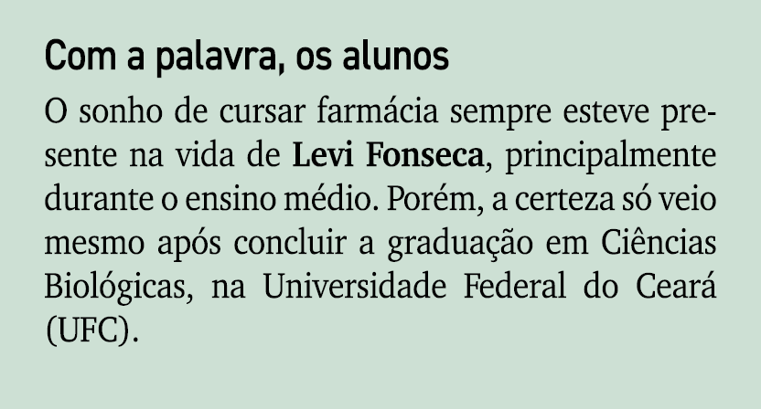 Com a palavra, os alunos O sonho de cursar farm cia sempre esteve presente na vida de Levi Fonseca, principalmente du...