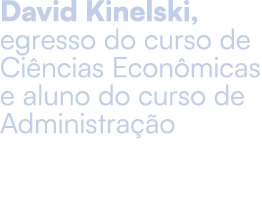 David Kinelski, egresso do curso de Ci ncias Econ micas e aluno do curso de Administra o