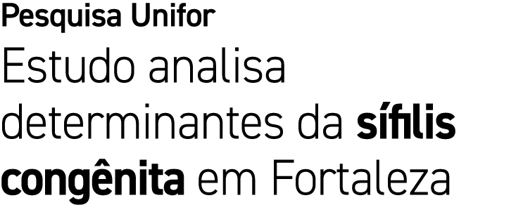 Pesquisa Unifor Estudo analisa determinantes da s filis cong nita em Fortaleza