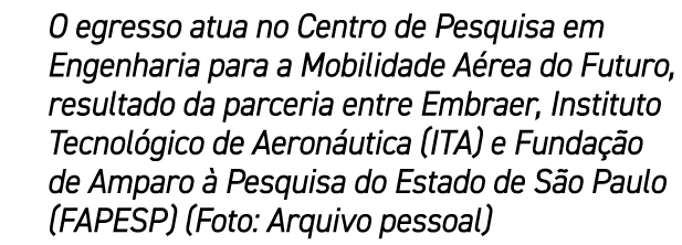 O egresso atua no Centro de Pesquisa em Engenharia para a Mobilidade A rea do Futuro, resultado da parceria entre Emb...