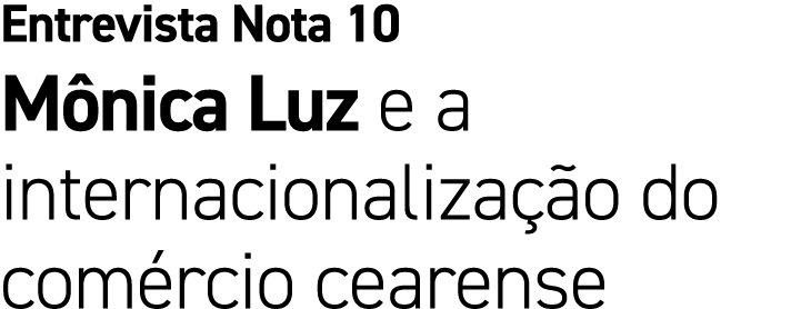 Entrevista Nota 10 M nica Luz e a internacionaliza o do com rcio cearense