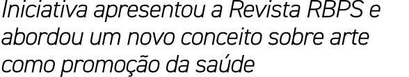 Iniciativa apresentou a Revista RBPS e abordou um novo conceito sobre arte como promo o da sa de