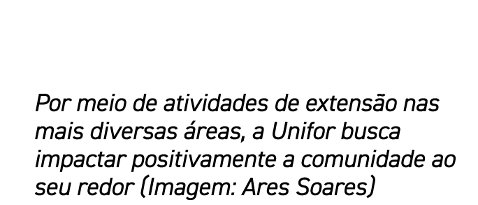 Por meio de atividades de extens o nas mais diversas reas, a Unifor busca impactar positivamente a comunidade ao seu...