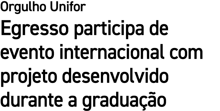 Orgulho Unifor Egresso participa de evento internacional com projeto desenvolvido durante a gradua o