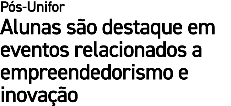 P s Unifor Alunas s o destaque em eventos relacionados a empreendedorismo e inova o