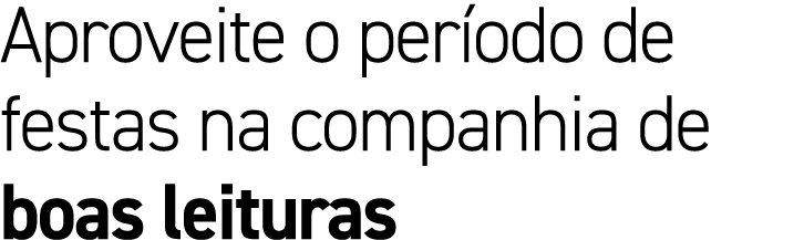 Aproveite o per odo de festas na companhia de boas leituras