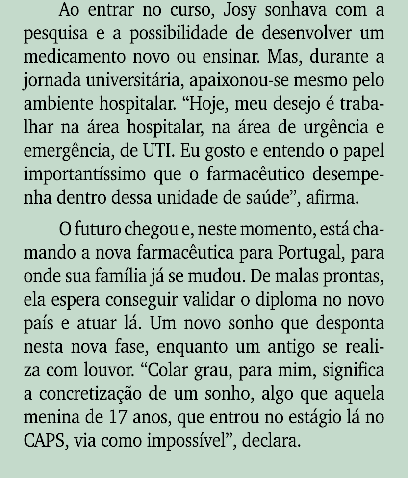 Ao entrar no curso, Josy sonhava com a pesquisa e a possibilidade de desenvolver um medicamento novo ou ensinar. Mas,...