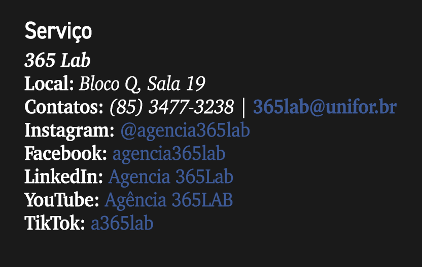 Servi o 365 Lab Local: Bloco Q, Sala 19 Contatos: (85) 3477 3238 | 365lab@unifor.br Instagram: @agencia365lab Faceboo...