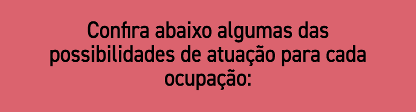 Confira abaixo algumas das possibilidades de atua o para cada ocupa  o: