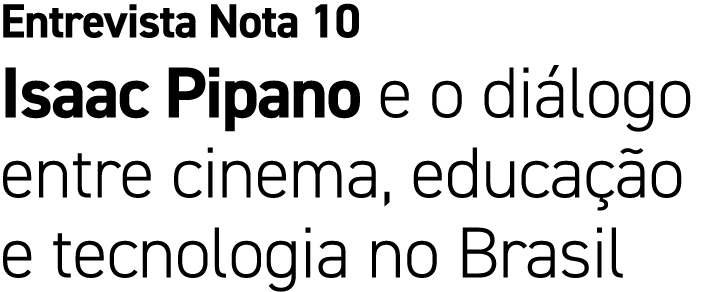 Entrevista Nota 10 Isaac Pipano e o di logo entre cinema, educa o e tecnologia no Brasil