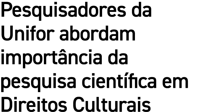 Pesquisadores da Unifor abordam import ncia da pesquisa cient fica em Direitos Culturais