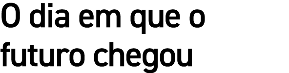 O dia em que o futuro chegou