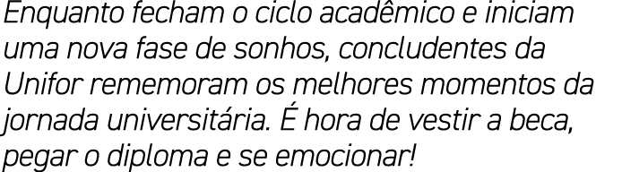 Enquanto fecham o ciclo acad mico e iniciam uma nova fase de sonhos, concludentes da Unifor rememoram os melhores mom...