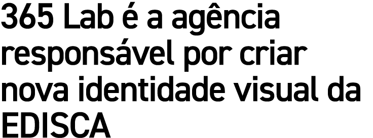 365 Lab  a ag ncia respons vel por criar nova identidade visual da EDISCA