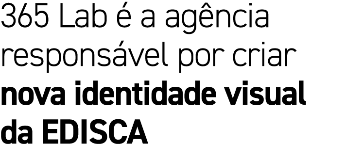 365 Lab  a ag ncia respons vel por criar nova identidade visual da EDISCA
