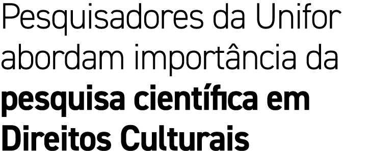 Pesquisadores da Unifor abordam import ncia da pesquisa cient fica em Direitos Culturais