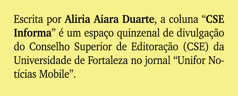 Escrita por Aliria Aiara Duarte, a coluna “CSE Informa”  um espa o quinzenal de divulga  o do Conselho Superior de E...