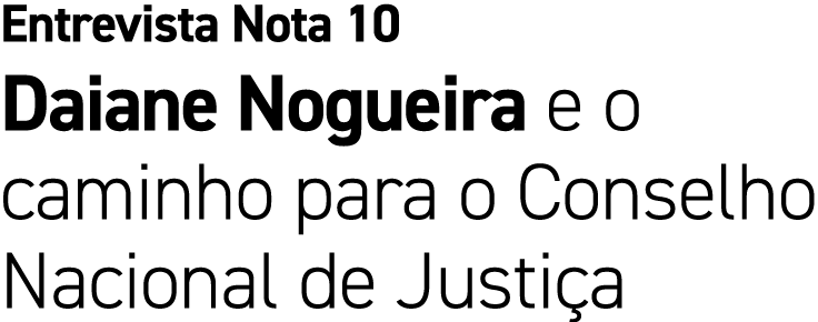 Entrevista Nota 10 Daiane Nogueira e o caminho para o Conselho Nacional de Justi a