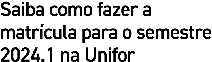 Saiba como fazer a matr cula para o semestre 2024.1 na Unifor