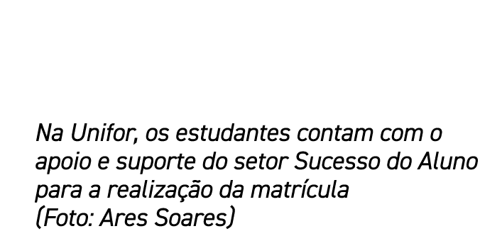 Na Unifor, os estudantes contam com o apoio e suporte do setor Sucesso do Aluno para a realiza o da matr cula (Foto:...