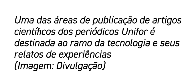 Uma das reas de publica  o de artigos cient ficos dos peri dicos Unifor   destinada ao ramo da tecnologia e seus rel...