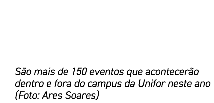 S o mais de 150 eventos que acontecer o dentro e fora do campus da Unifor neste ano (Foto: Ares Soares)