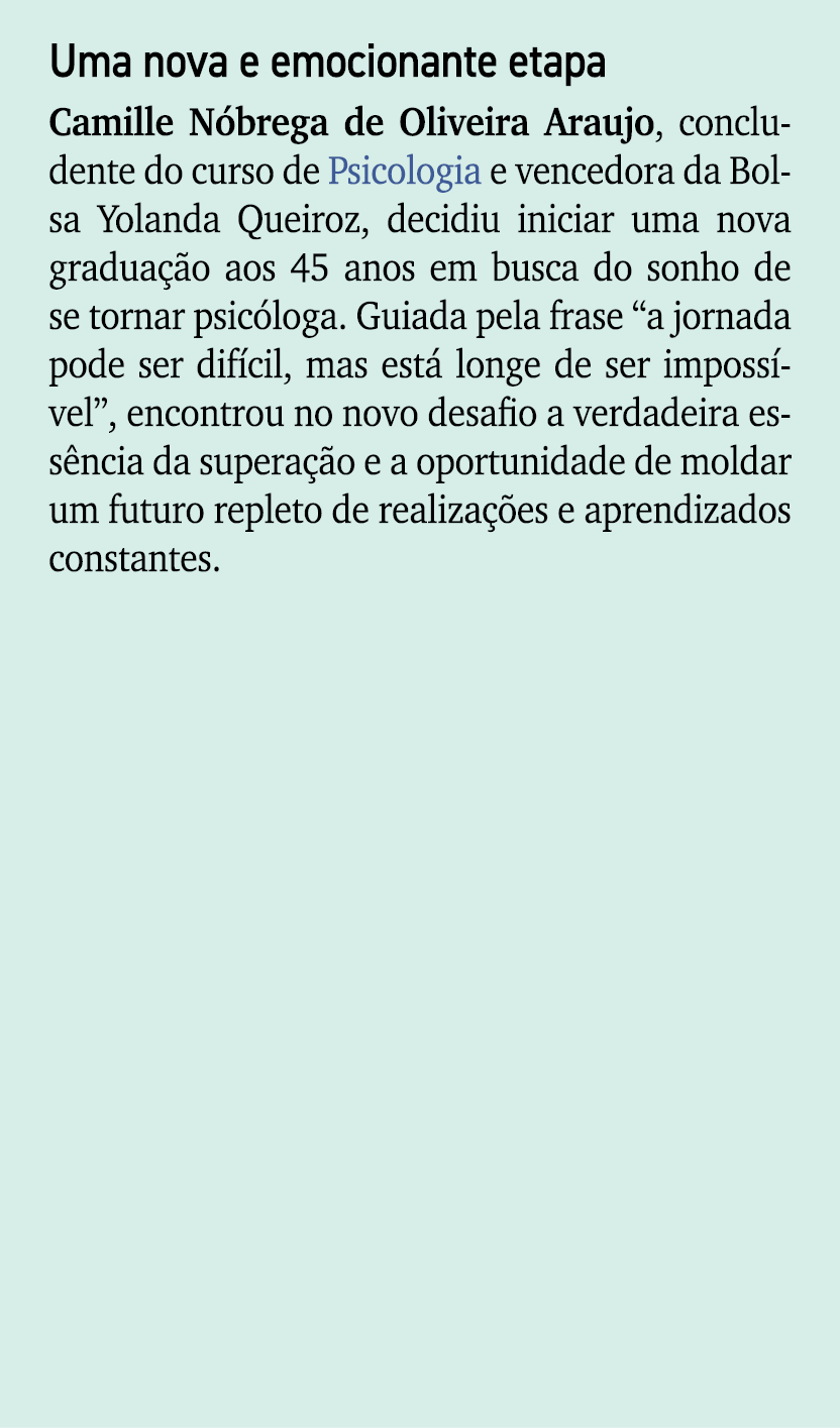 Uma nova e emocionante etapa Camille N brega de Oliveira Araujo, concludente do curso de Psicologia e vencedora da Bo...