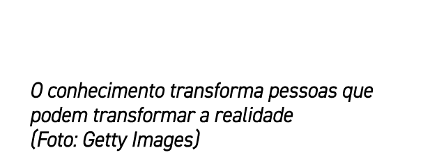 O conhecimento transforma pessoas que podem transformar a realidade (Foto: Getty Images)