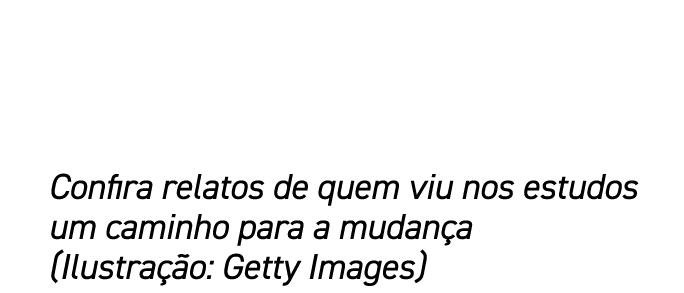 Confira relatos de quem viu nos estudos um caminho para a mudan a (Ilustra o: Getty Images)