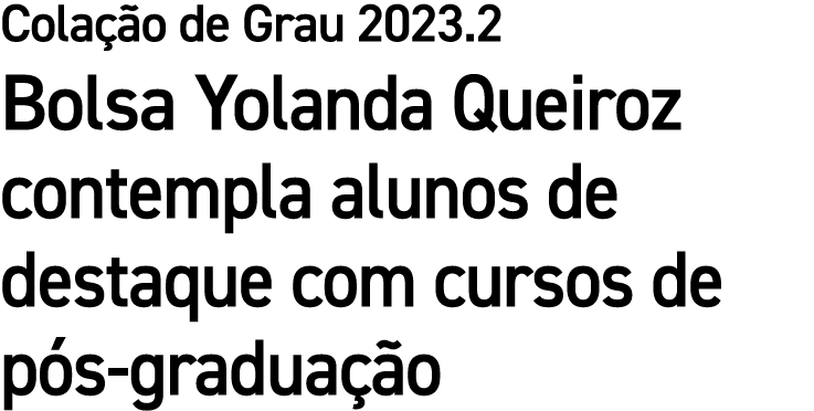 Cola o de Grau 2023.2 Bolsa Yolanda Queiroz contempla alunos de destaque com cursos de p s gradua  o