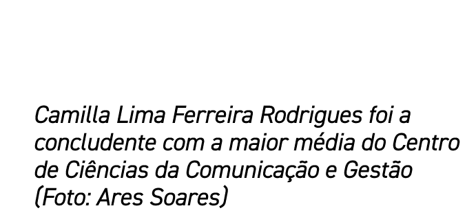 Camilla Lima Ferreira Rodrigues foi a concludente com a maior m dia do Centro de Ci ncias da Comunica o e Gest o (Fo...