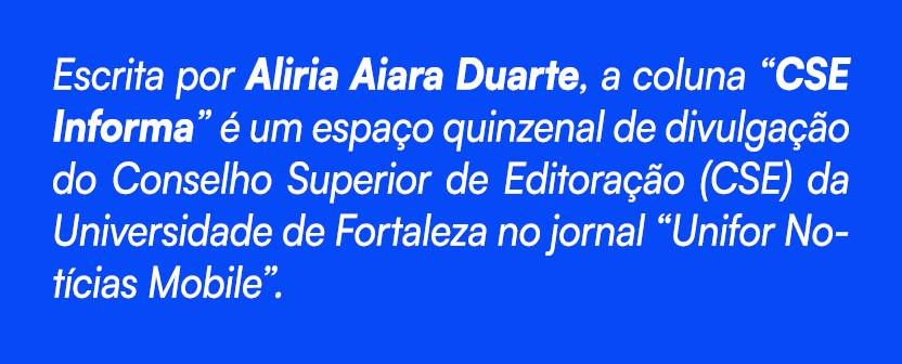 Escrita por Aliria Aiara Duarte, a coluna “CSE Informa”  um espa o quinzenal de divulga  o do Conselho Superior de E...