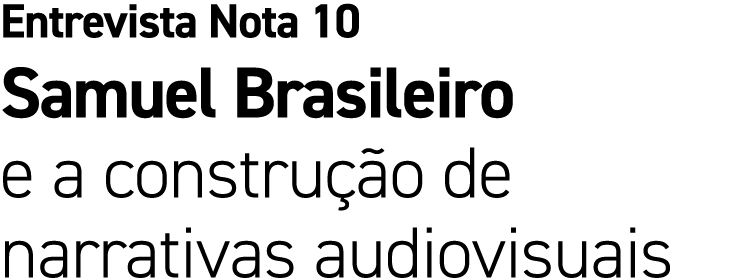 Entrevista Nota 10 Samuel Brasileiro e a constru o de narrativas audiovisuais