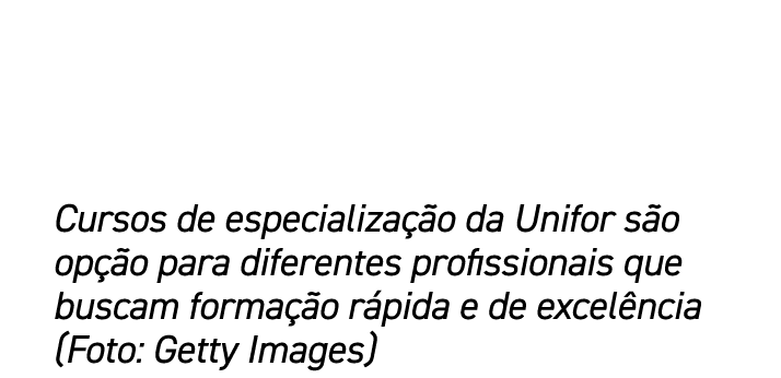 Cursos de especializa o da Unifor s o op  o para diferentes profissionais que buscam forma  o r pida e de excel ncia...