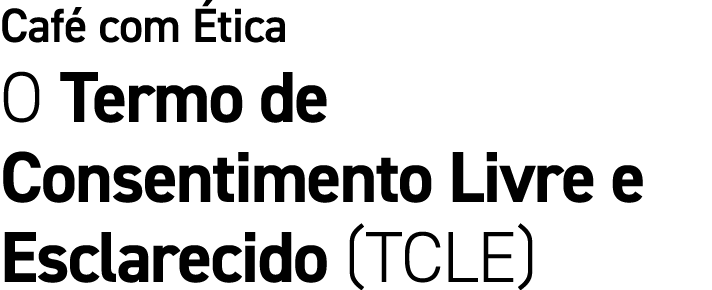 Caf com  tica O Termo de Consentimento Livre e Esclarecido (TCLE)