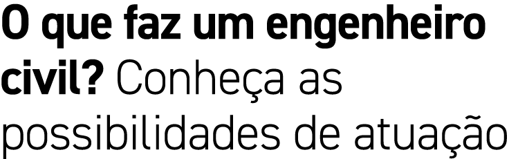 O que faz um engenheiro civil? Conhe a as possibilidades de atua o