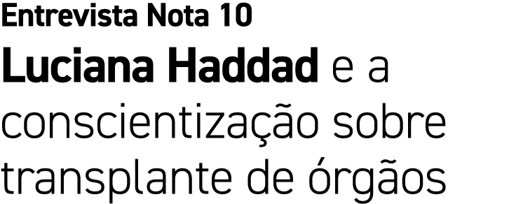 Entrevista Nota 10 Luciana Haddad e a conscientiza o sobre transplante de  rg os