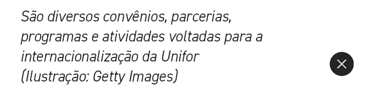 S o diversos conv nios, parcerias, programas e atividades voltadas para a internacionaliza o da Unifor (Ilustra  o: ...