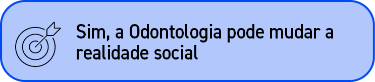 ￼,Sim, a Odontologia pode mudar a realidade social