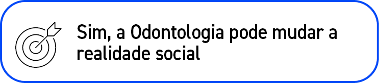 ￼,Sim, a Odontologia pode mudar a realidade social