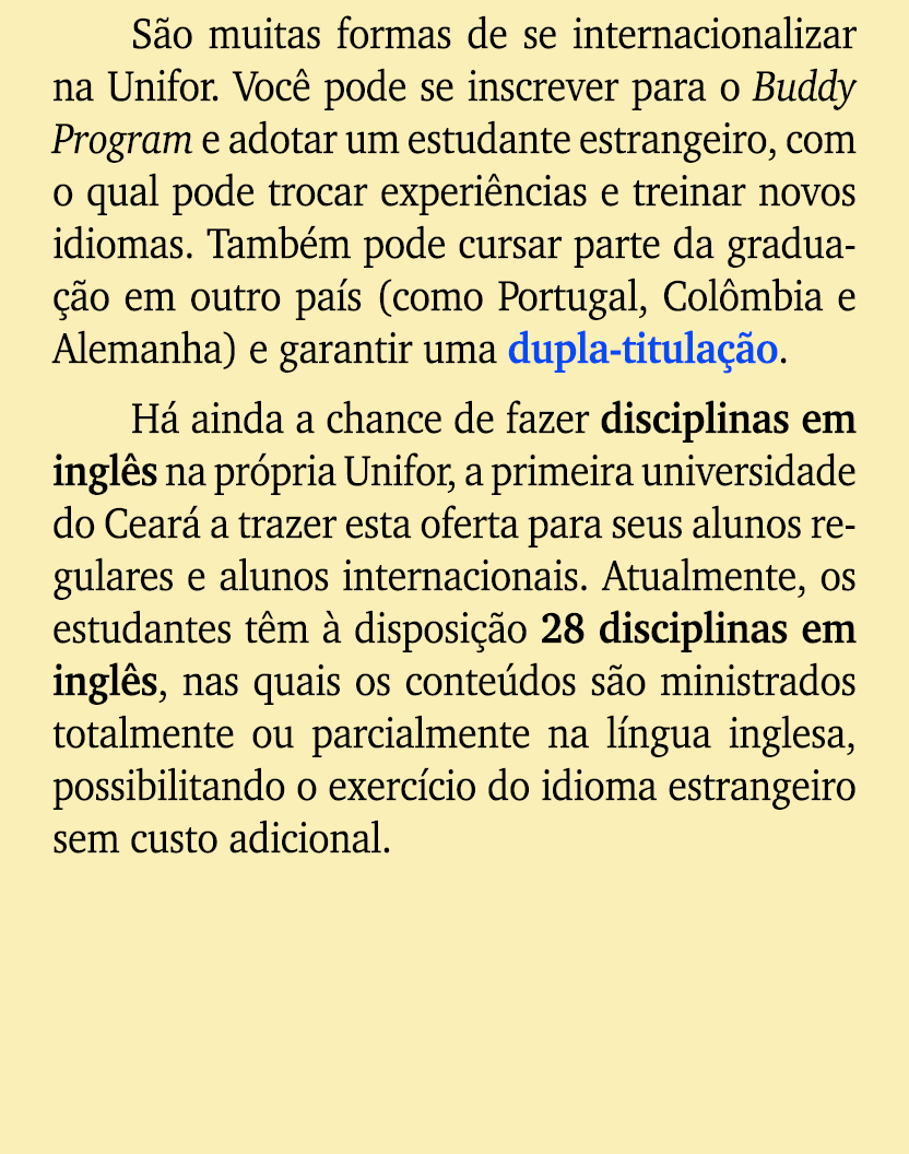 S o muitas formas de se internacionalizar na Unifor. Voc pode se inscrever para o Buddy Program e adotar um estudant...